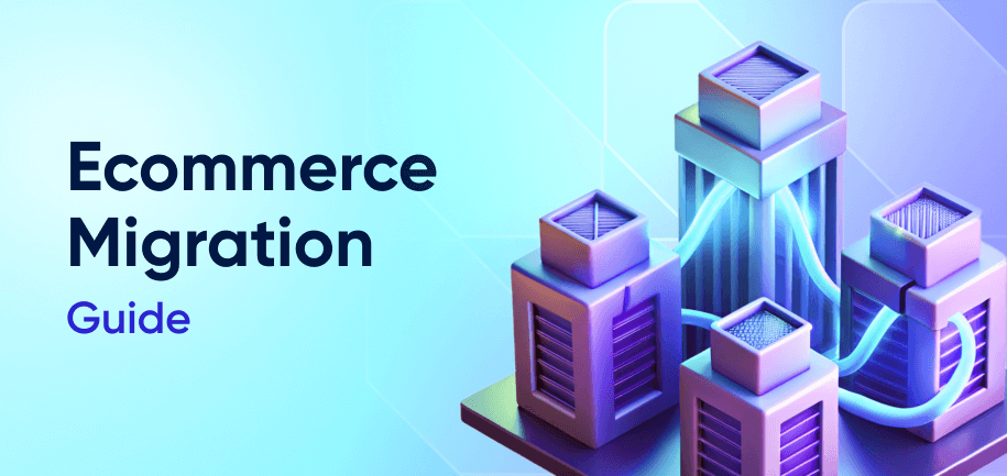 E-commerce Migration Guide: Steps, Best Practices & Pitfalls to Avoid
